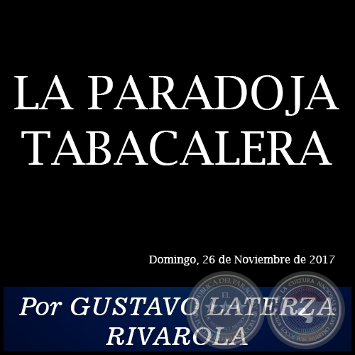 LA PARADOJA TABACALERA - Por GUSTAVO LATERZA RIVAROLA - Domingo, 26 de Noviembre de 2017